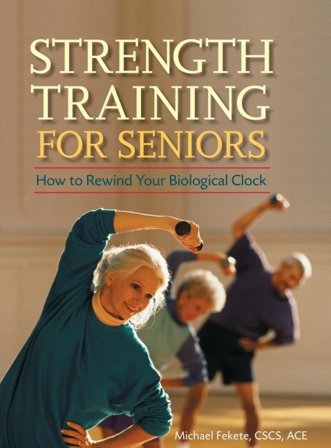 Strength Training for Seniors: How to Rewind Your Biological Clock