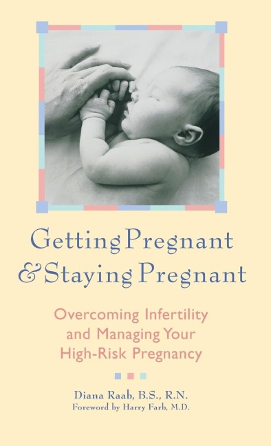 Getting Pregnant and Staying Pregnant: Overcoming Infertility and Managing Your High-Risk Pregnancy
