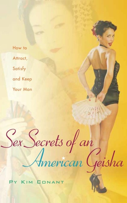 Sex Secrets of an American Geisha How to Attract, Satisfy, and Keep Your Man