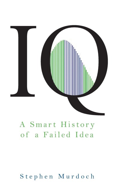 IQ: A Smart History of a Failed Idea