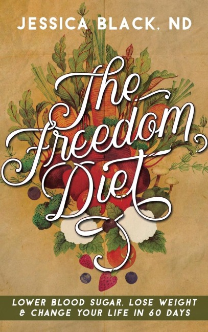 The Freedom Diet: Lower Blood Sugar, Lose Weight and Change Your Life in 60 Days