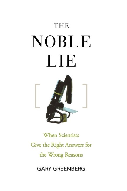 The Noble Lie: When Scientists Give the Right Answers for the Wrong Reasons