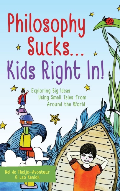 Philosophy Sucks . . . Kids Right In!: Exploring Big Ideas with Young People Using Stories from Around the World