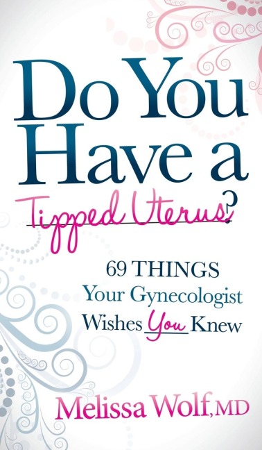Do You Have a Tipped Uterus: 69 Things Your Gynecologist Wishes You Knew