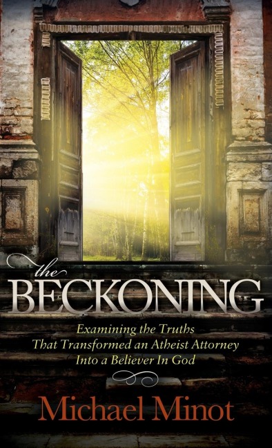 The Beckoning: Examining the Truths That Transformed an Atheist Attorney Into a Believer in God