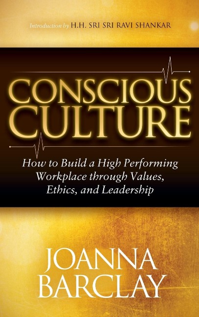 Conscious Culture: How to Build a High Performing Workplace Through Leadership, Values, and Ethics