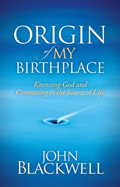 Origin of My Birthplace: Knowing God and Connecting to the Source of Life