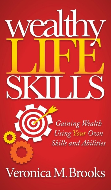 Wealthy Life Skills: Gaining Wealth Using Your Own Skills and Abilities