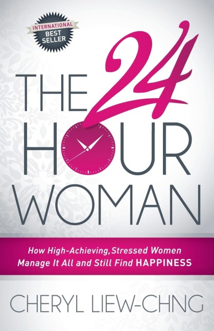 The 24-Hour Woman: How High Achieving, Stressed Women Manage It All and Still Find Happiness