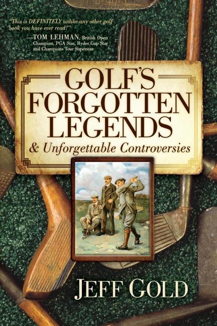 Golfs Forgotten Legends: & Unforgettable Controversies