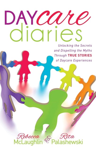 Daycare Diaries: Unlocking the Secrets and Dispelling Myths Through True Stories of Daycare Experiences