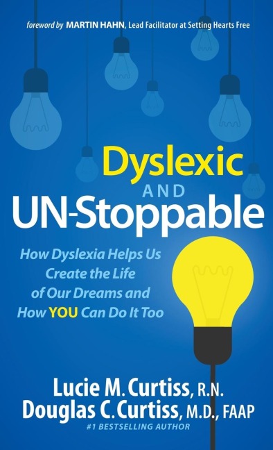 Dyslexic and Un-Stoppable: How Dyslexia Helps Us Create the Life of Our Dreams and How You Can Do It Too