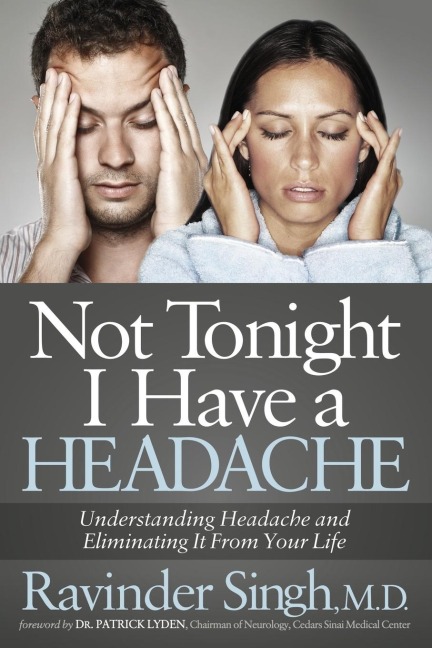 Not Tonight I Have a Headache: Understanding Headache and Eliminating It from Your Life