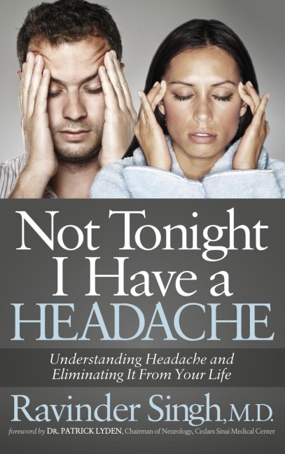 Not Tonight I Have a Headache: Understanding Headache and Eliminating It from Your Life