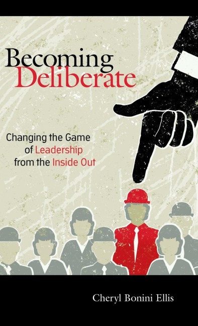 Becoming Deliberate: Changing the Game of Leadership from the Inside Out