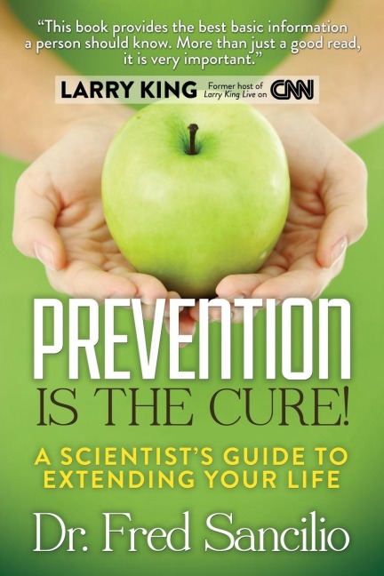 Prevention Is the Cure!: A Scientists Guide to Extending Your Life
