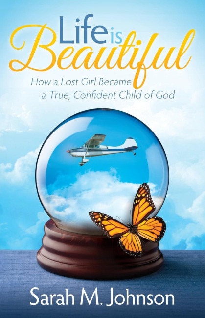 Life is Beautiful: How a Lost Girl Became a True, Confident Child of God