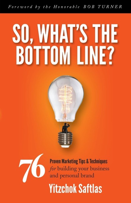 So, Whats the Bottom Line?: 76 Proven Marketing Tips & Techniques for Building Your Business and Personal Brand