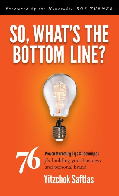 So, What's the Bottom Line?: 76 Proven Marketing Tips & Techniques for Building Your Business and Personal Brand