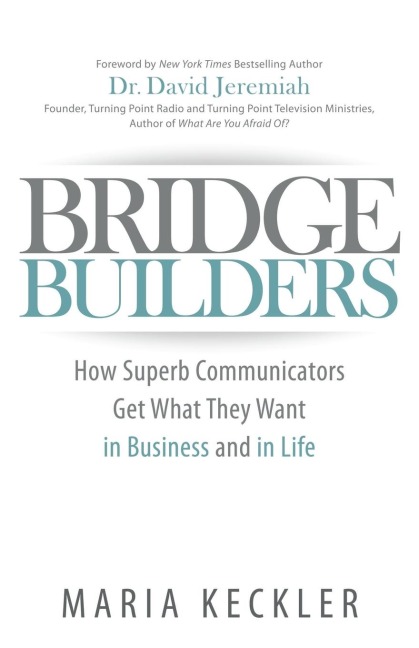 Bridge Builders: How Superb Communicators Get What They Want in Business and in Life