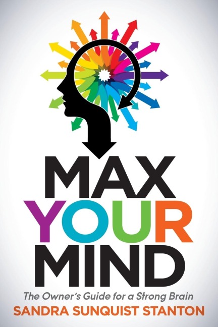 Max Your Mind: The Owners Guide for a Strong Brain