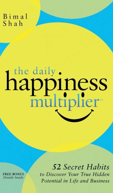 The Daily Happiness Multiplier: Step by Step Systems for Using Happiness as a Foundation to Achieve What You Want in Life