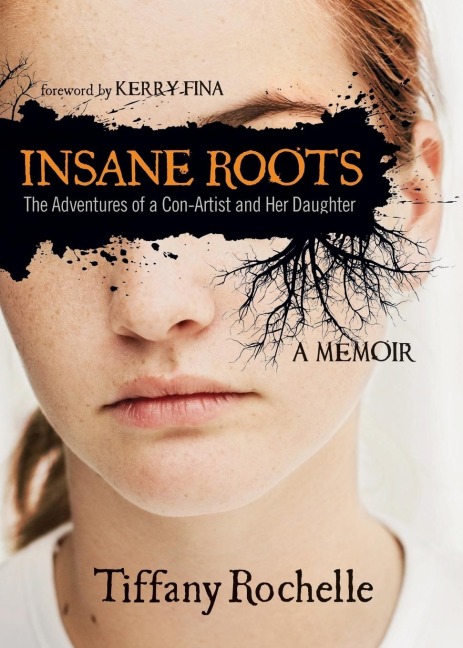 Insane Roots: The Adventures of a Con-Artist and Her Daughter: A Memoir