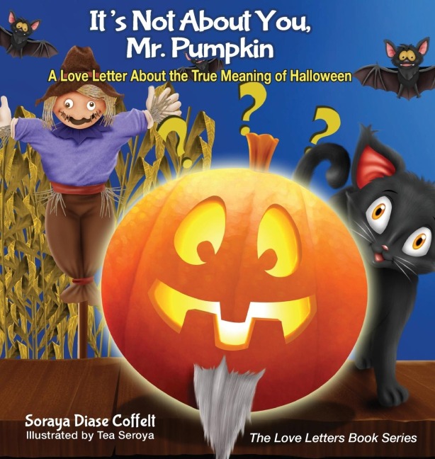 Its Not about You, Mr. Pumpkin: A Love Letter about the True Meaning of Halloween