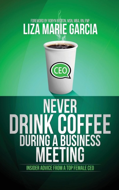 Never Drink Coffee During a Business Meeting: Insider Advice from a Top Female CEO