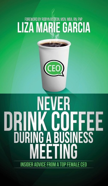 Never Drink Coffee During a Business Meeting: Insider Advice from a Top Female CEO