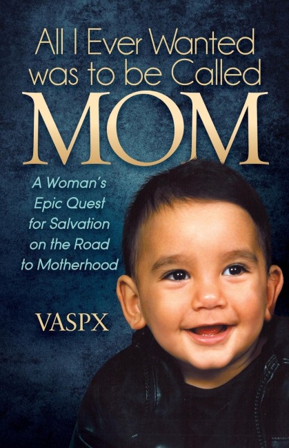 All I Ever Wanted Was to Be Called Mom: A Womans Epic Quest for Salvation on the Road to Motherhood