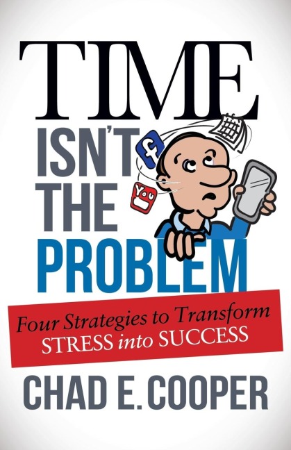 Time Isnt the Problem: Four Strategies to Transform Stress Into Success