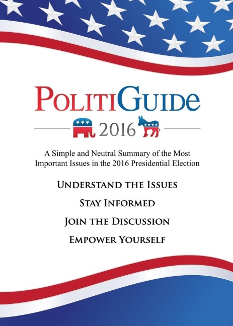 Politiguide 2016: A Simple and Neutral Summary of the Most Important Issues in the 2016 Presidential Election