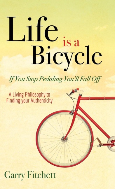 Life Is a Bicycle: A Living Philosophy to Finding Your Authenticity