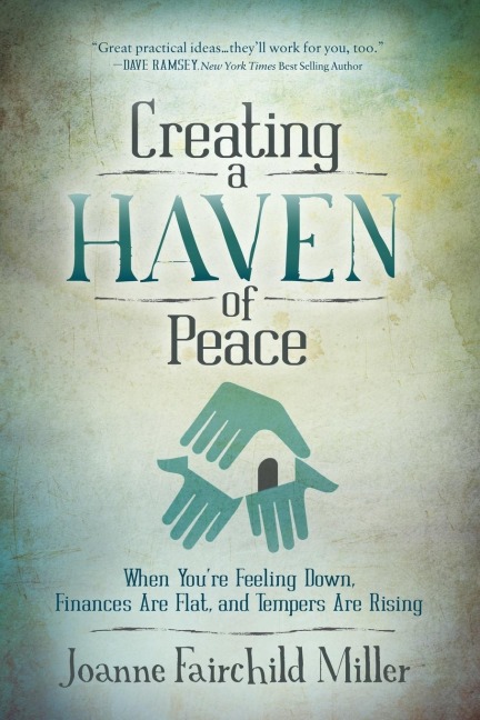Creating a Haven of Peace: When Youre Feeling Down, Finances Are Flat, and Tempers Are Rising