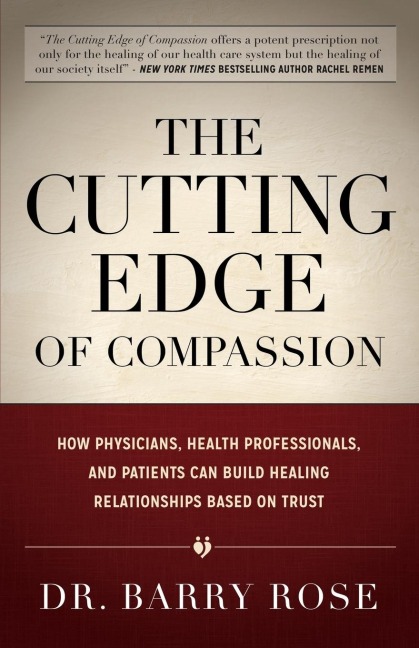 The Cutting Edge of Compassion: How Physicians, Health Professionals, and Patients Can Build Healing Relationships Based on Trust