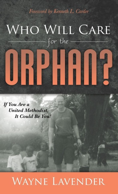 Who Will Care for the Orphan?: If You Are a United Methodist, It Could Be You!