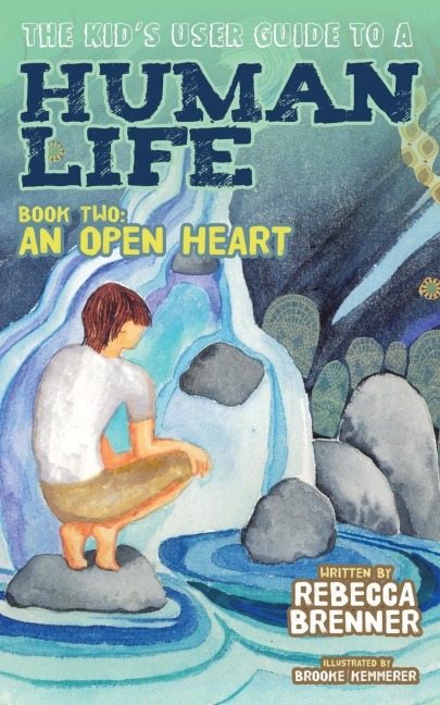 The Kids User Guide to a Human Life: Book Two: An Open Heart