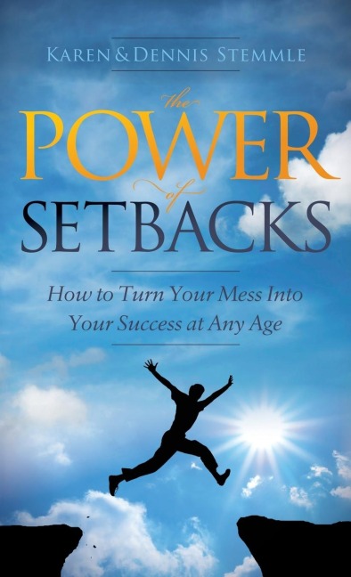 The Power of Setbacks: How to Turn Your Mess Into Your Success at Any Age