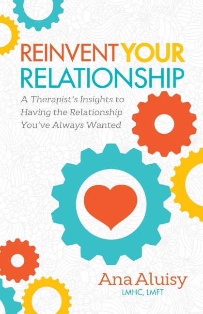 Reinvent Your Relationship: A Therapists Insights to Having the Relationship Youve Always Wanted