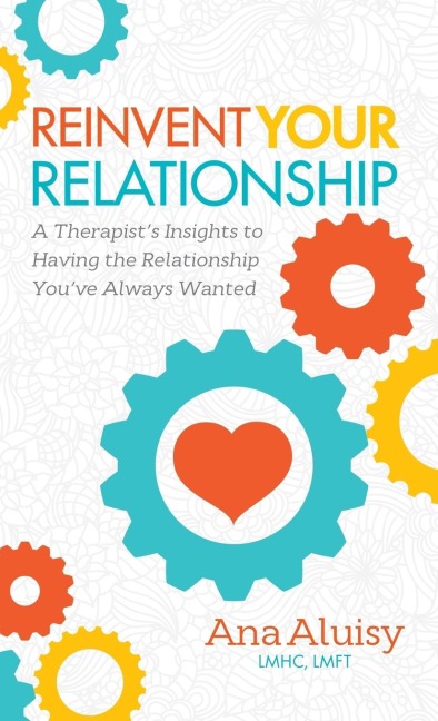 Reinvent Your Relationship: A Therapist's Insights to having the Relationship You've Always Wanted