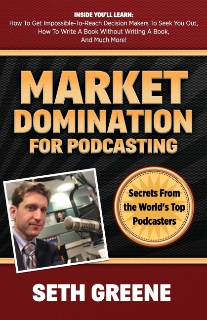 Market Domination for Podcasting: Secrets From the Worlds Top Podcasters