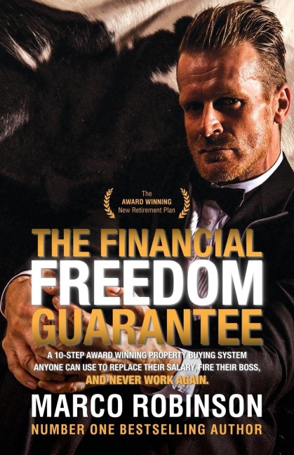 The Financial Freedom Guarantee: The 10-Step Award Winning Property Buying System Anyone Can Use to Replace Their Salary, Fire Their Boss, and Never Work Again