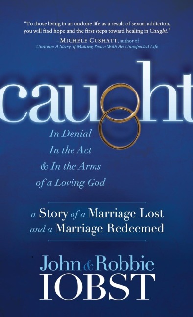 Caught: In Denial, in the Act, and in the Arms of a Loving God: A Story of a Marriage Lost and a Marriage Redeemed
