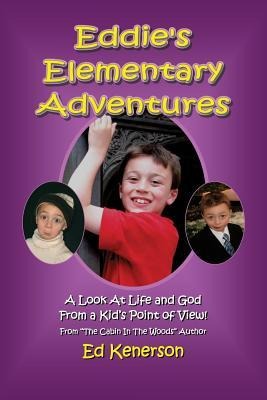 Eddies Elementary Adventures: A Look At Life And God From A Kids Point Of View