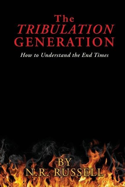 The TRIBULATION GENERATION: How to Understand the End Times