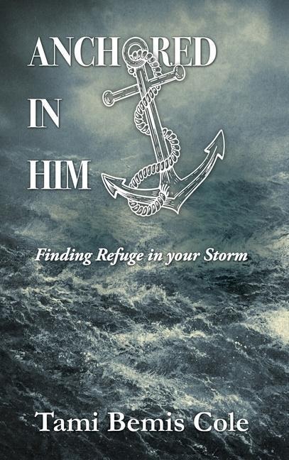 Anchored in Him: Finding Refuge in your Storm