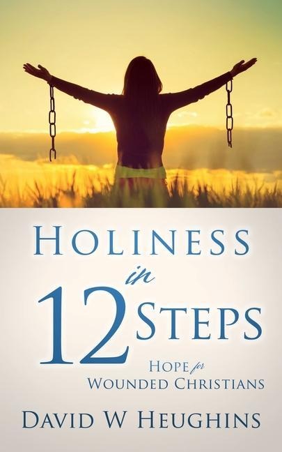 Holiness in 12 Steps: Hope for Wounded Christians