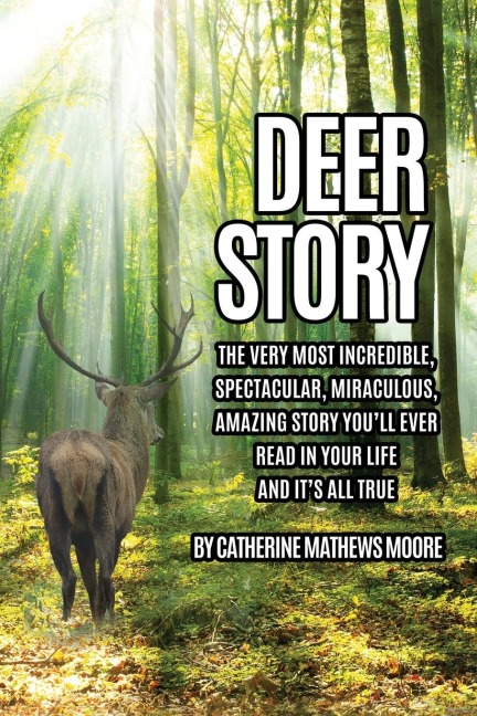 Deer Story: The Very Most Incredible, Spectacular, Miraculous, Amazing story You'll Ever Read In Your Life And It's All True