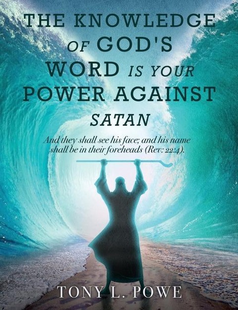 The Knowledge of Gods Word Is Your Power Against Satan: And They Shall See His Face; And His Name Shall Be in Their Foreheads. Rev: 22:4